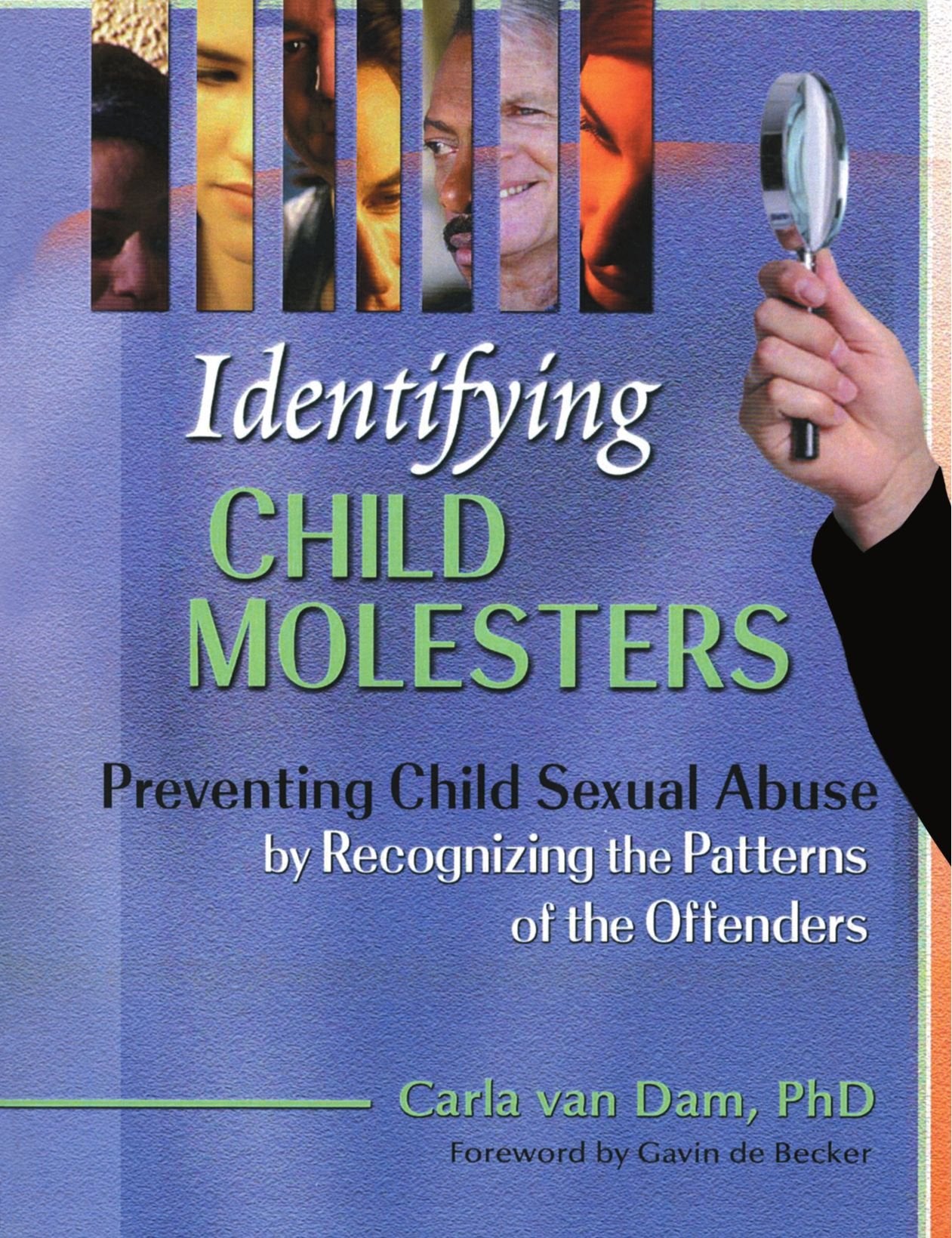 Identifying Child Molesters: Preventing Child Sexual Abuse By Recognizing The Patterns Of The Offenders