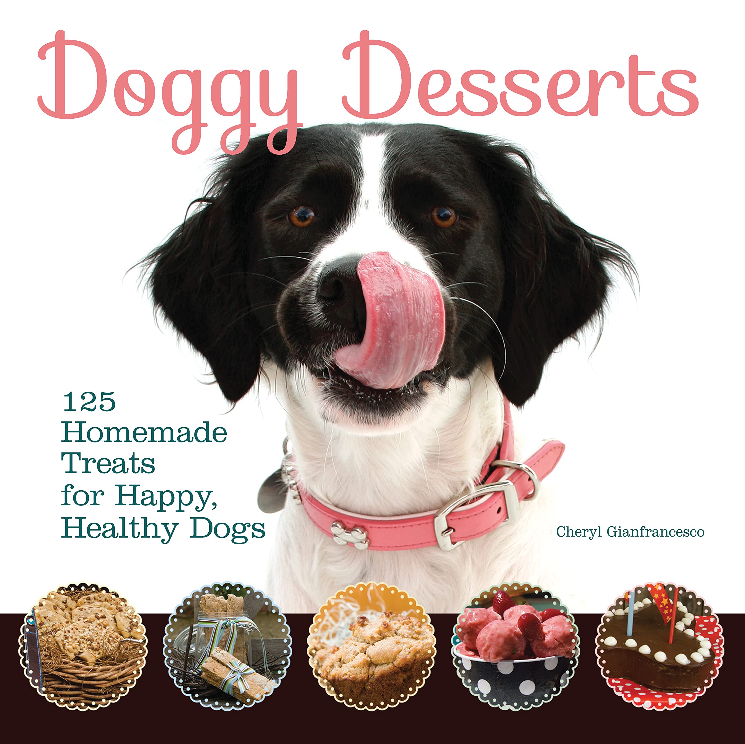 Doggy Desserts: 125 Homemade Treats For Happy, Healthy Dogs (Companionhouse Books) Easy & Nutritious Caninefriendly Recipes For