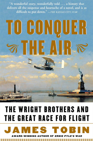 To Conquer The Air: The Wright Brothers And The Great Race For Flight