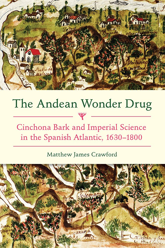 The Andean Wonder Drug: Cinchona Bark and Imperial Science in the Spanish Atlantic, 16301800,Used