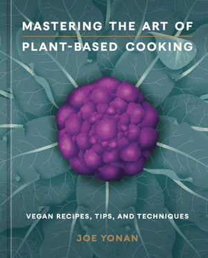 Mastering the Art of PlantBased Cooking: Vegan Recipes, Tips, and Techniques [A Cookbook],New