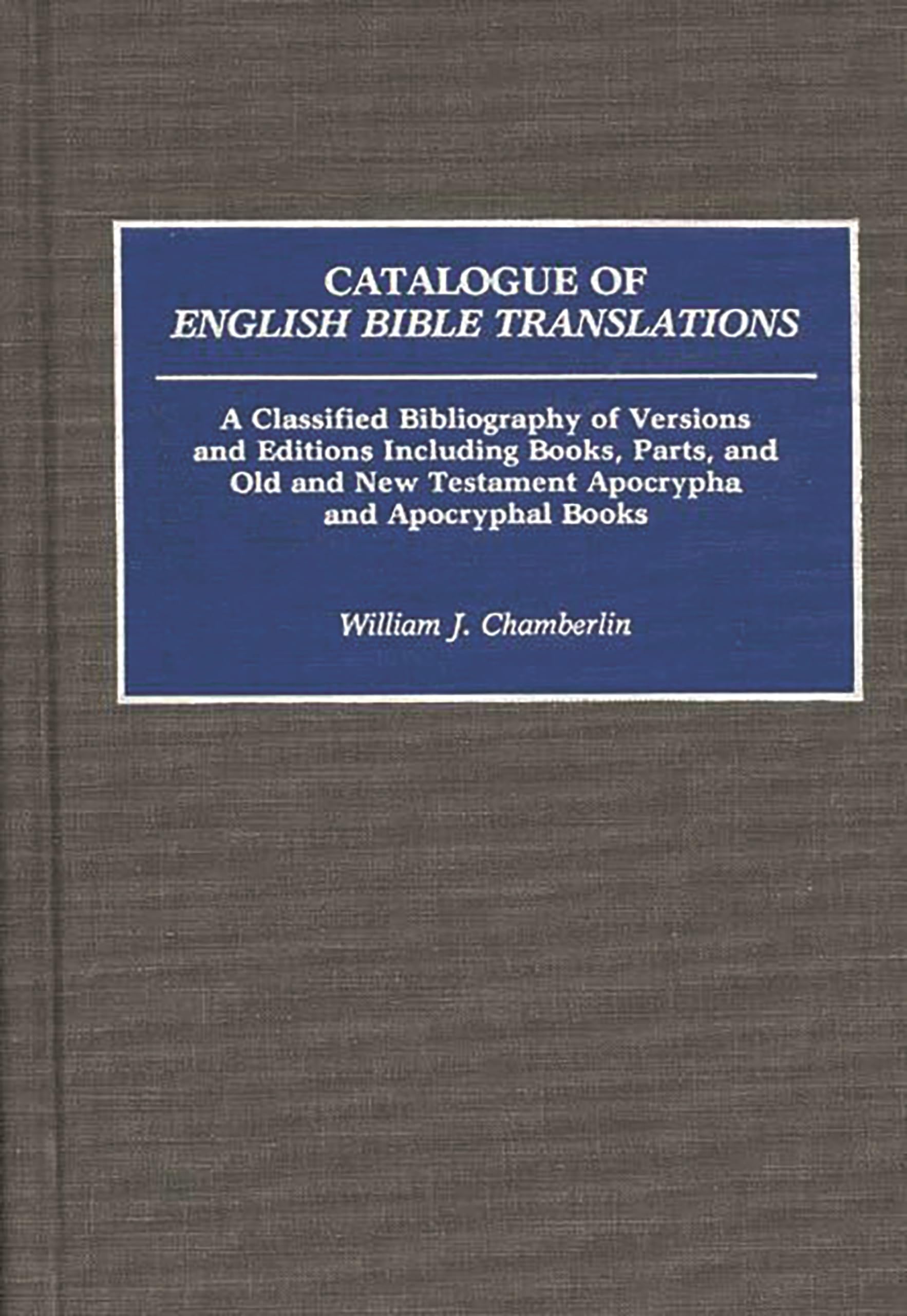 Catalogue of English Bible Translations: A Classified Bibliography of Versions and Editions Including Books, Parts, and Old and ,Used