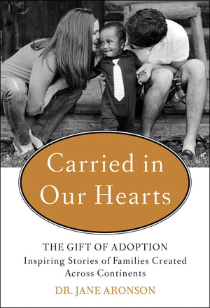 Carried In Our Hearts: The Gift Of Adoption: Inspiring Stories Of Families Created Across Continents-used