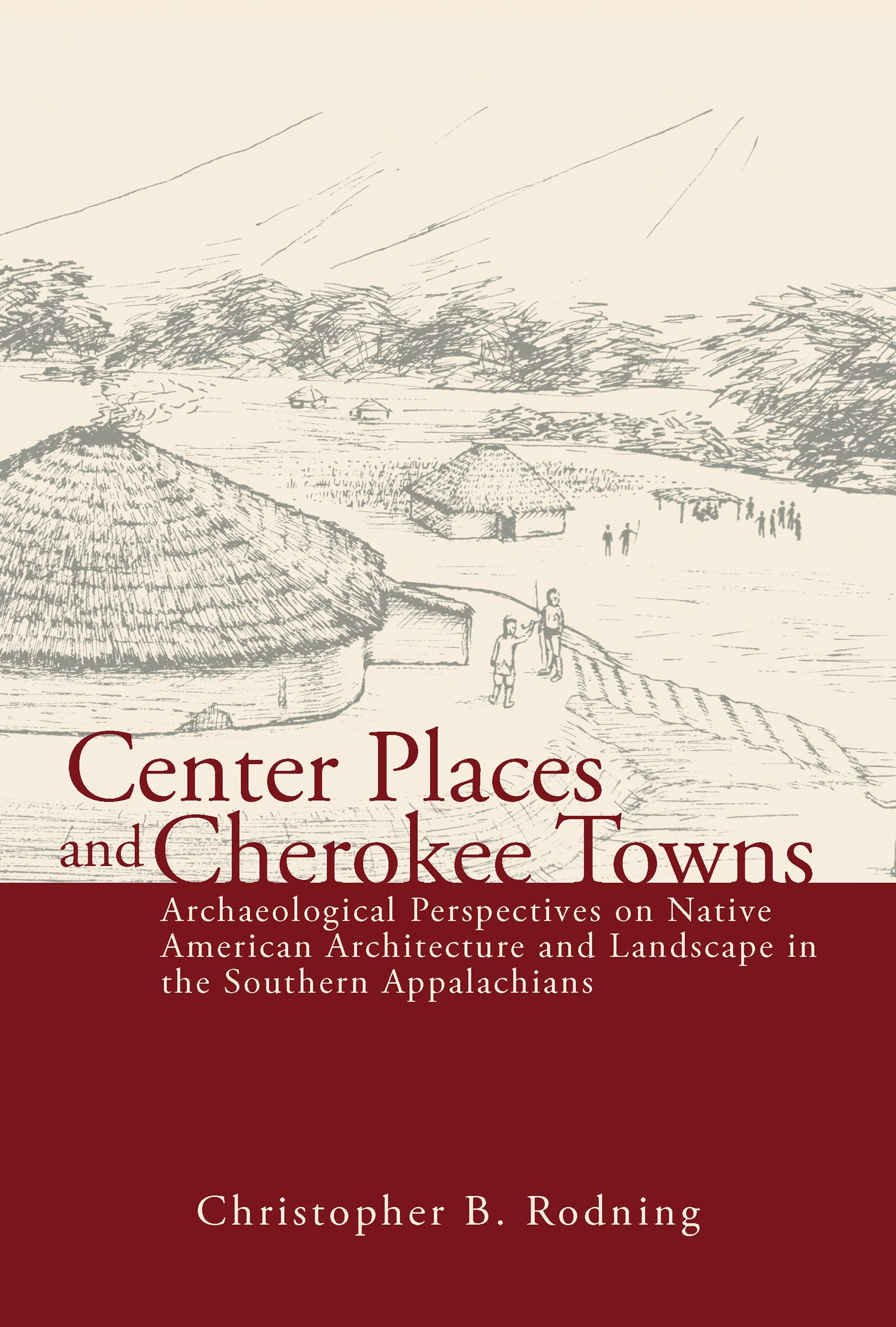 Center Places And Cherokee Towns: Archaeological Perspectives On Native American Architecture And Landscape In The Southern Appa,Used