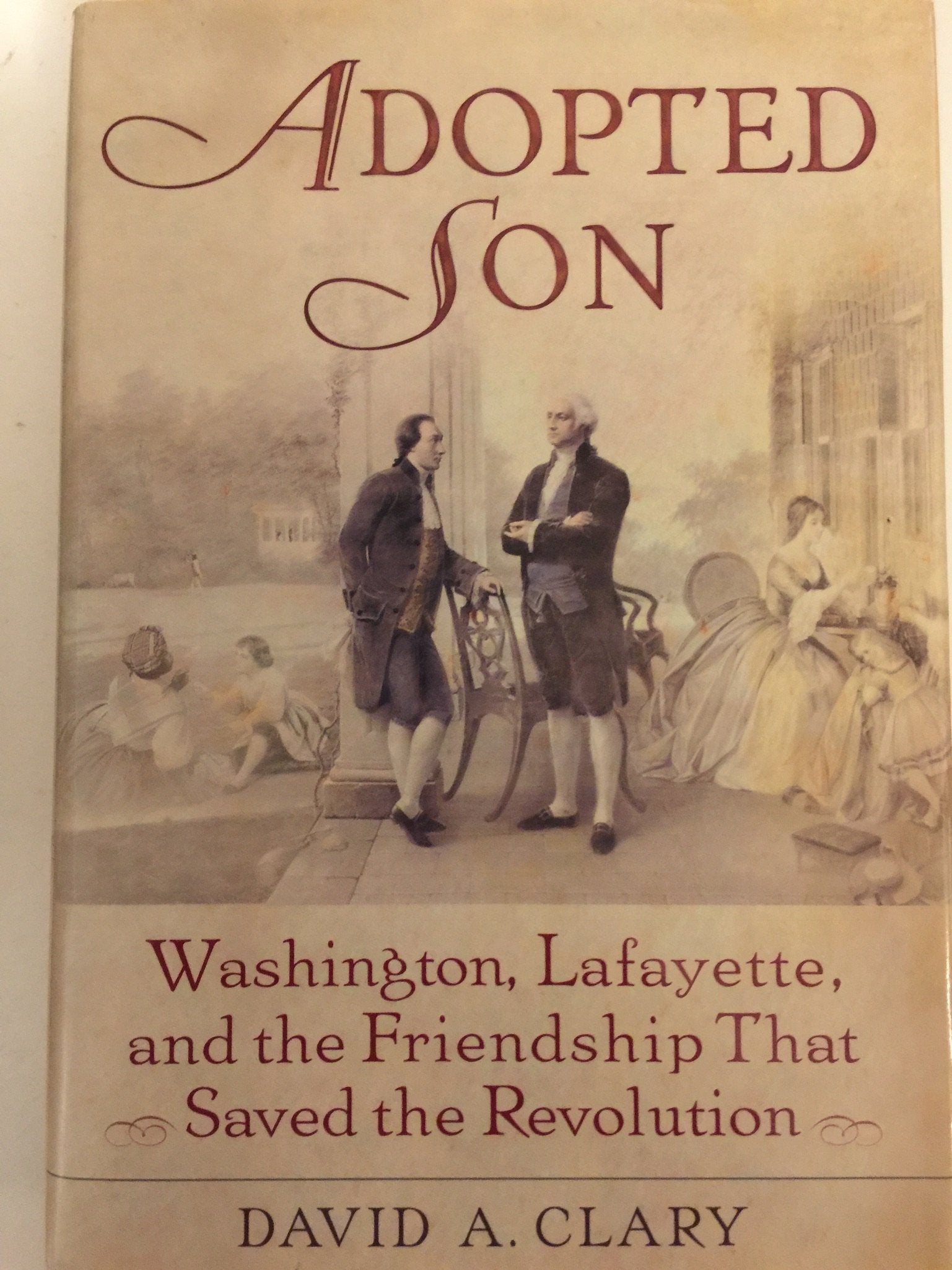 Adopted Son: Washington, Lafayette, And The Friendship That Saved The Revolution