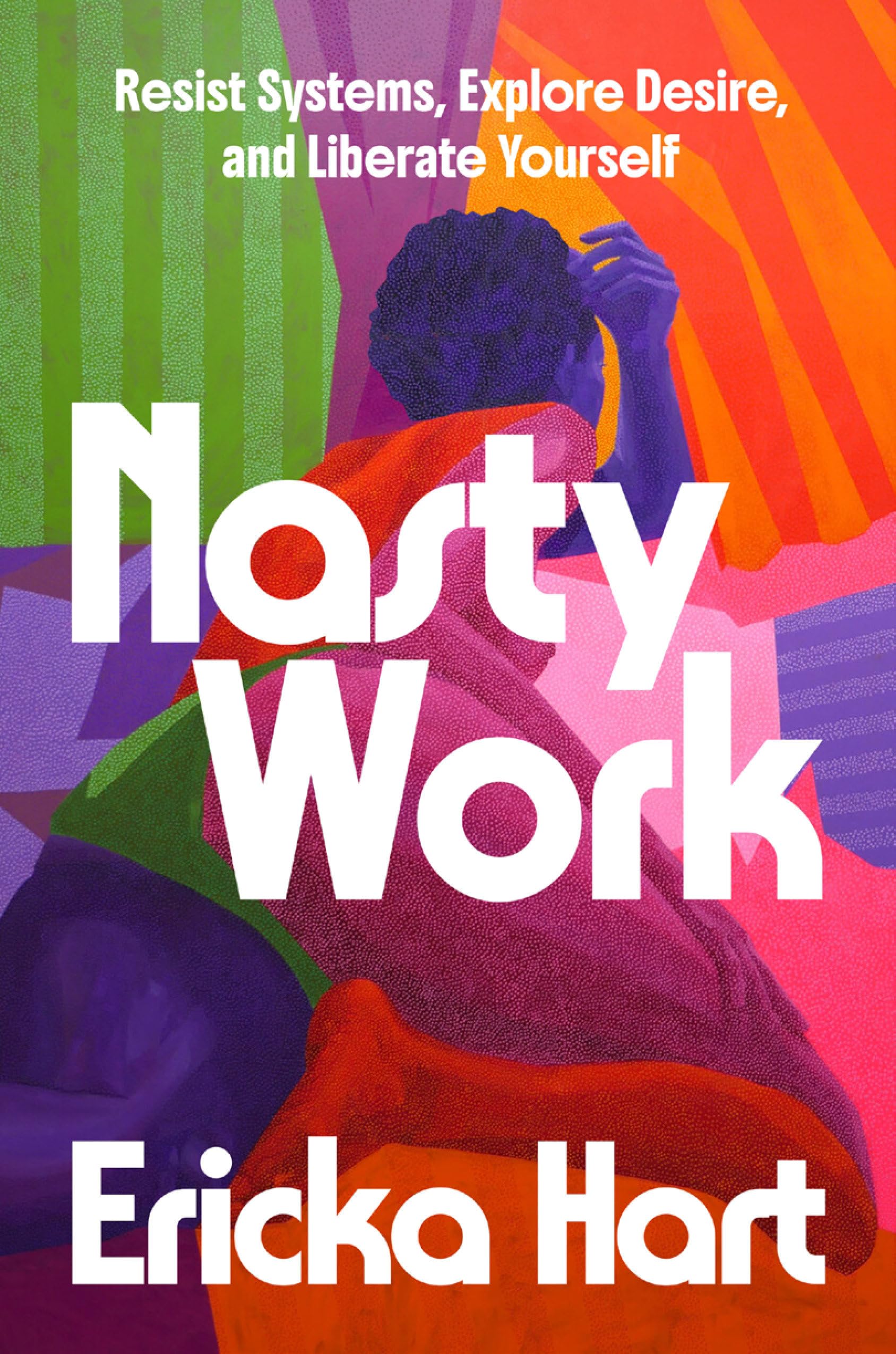 Nasty Work: Resist Systems, Explore Desire, And Liberate Yourself