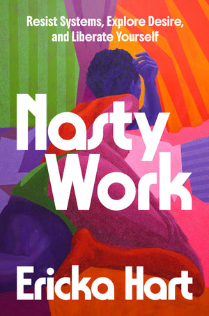 Nasty Work: Resist Systems, Explore Desire, And Liberate Yourself