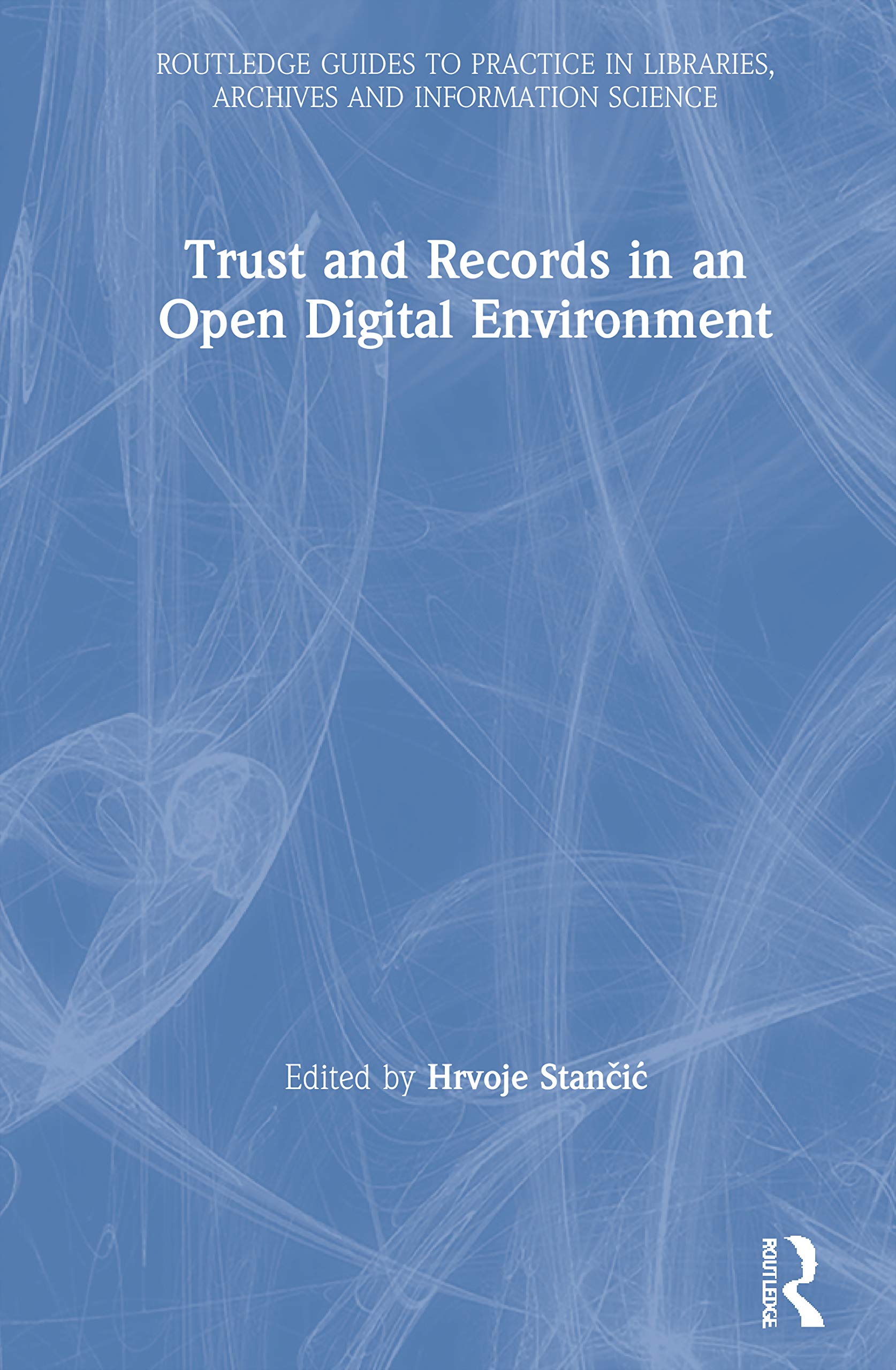 Trust and Records in an Open Digital Environment (Routledge Guides to Practice in Libraries, Archives and Information Science),Used