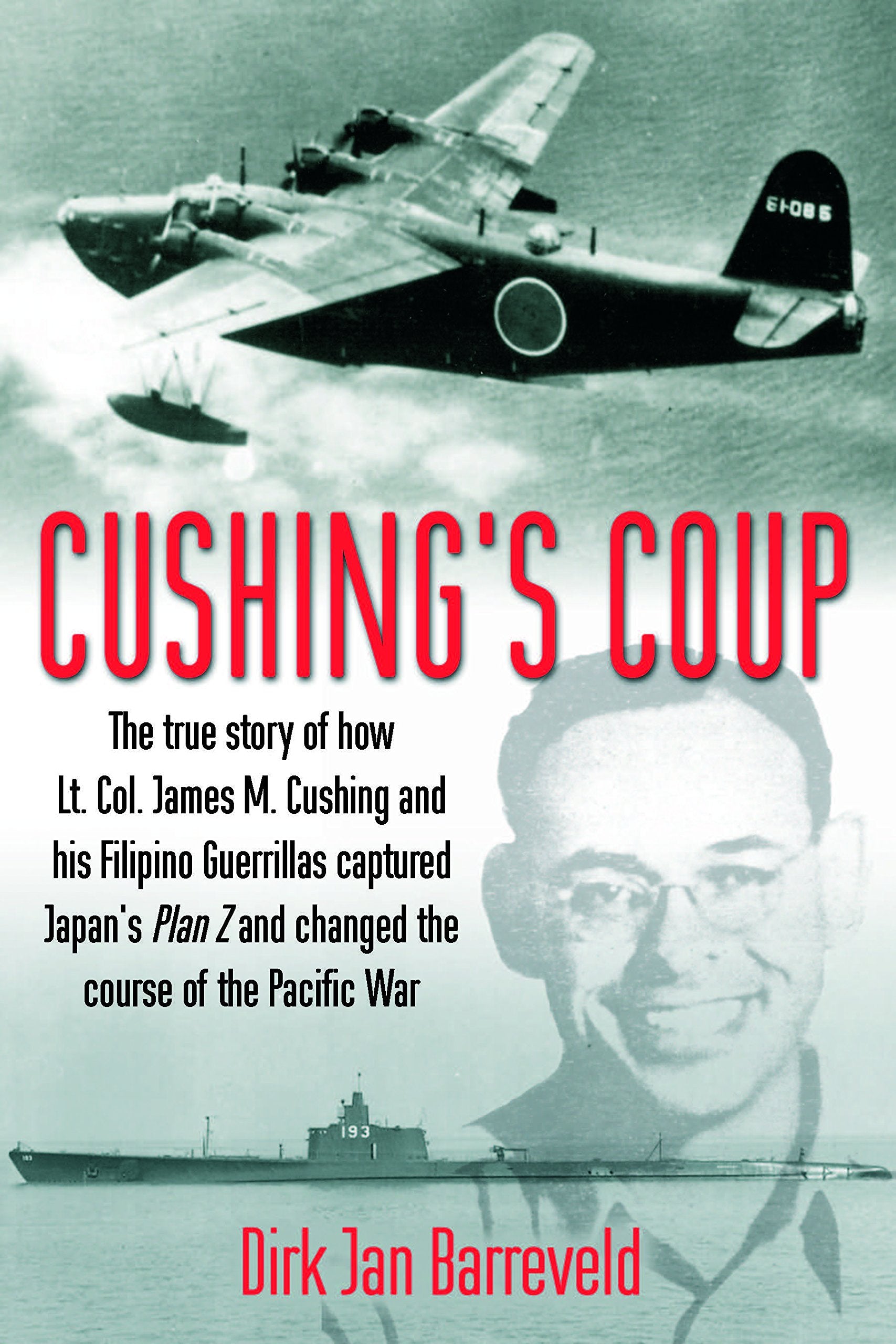Cushings Coup: The True Story of How Lt. Col. James Cushing and His Filipino Guerrillas Captured Japan's Plan Z,Used