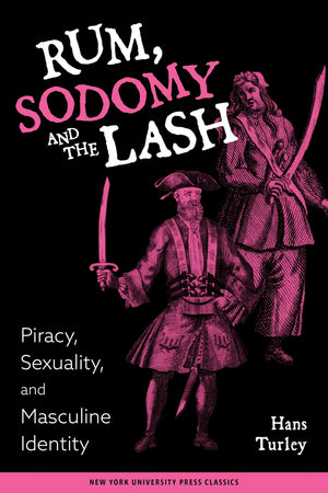 Rum, Sodomy And The Lash: Piracy, Sexuality, And Masculine Identity