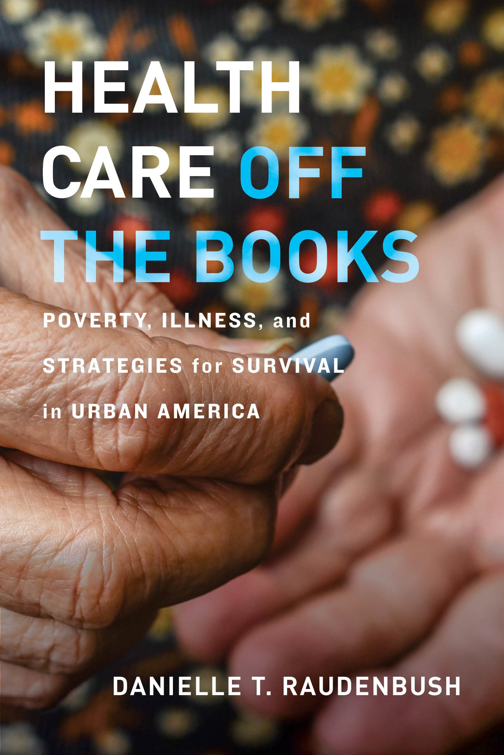 Health Care Off The Books: Poverty, Illness, And Strategies For Survival In Urban America,New