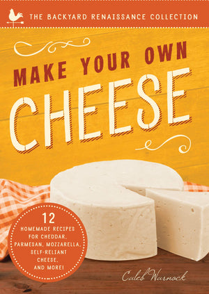 Make Your Own Cheese: Selfsufficient Recipes For Cheddar, Parmesan, Romano, Cream Cheese, Mozzarella, Cottage Cheese, And Feta