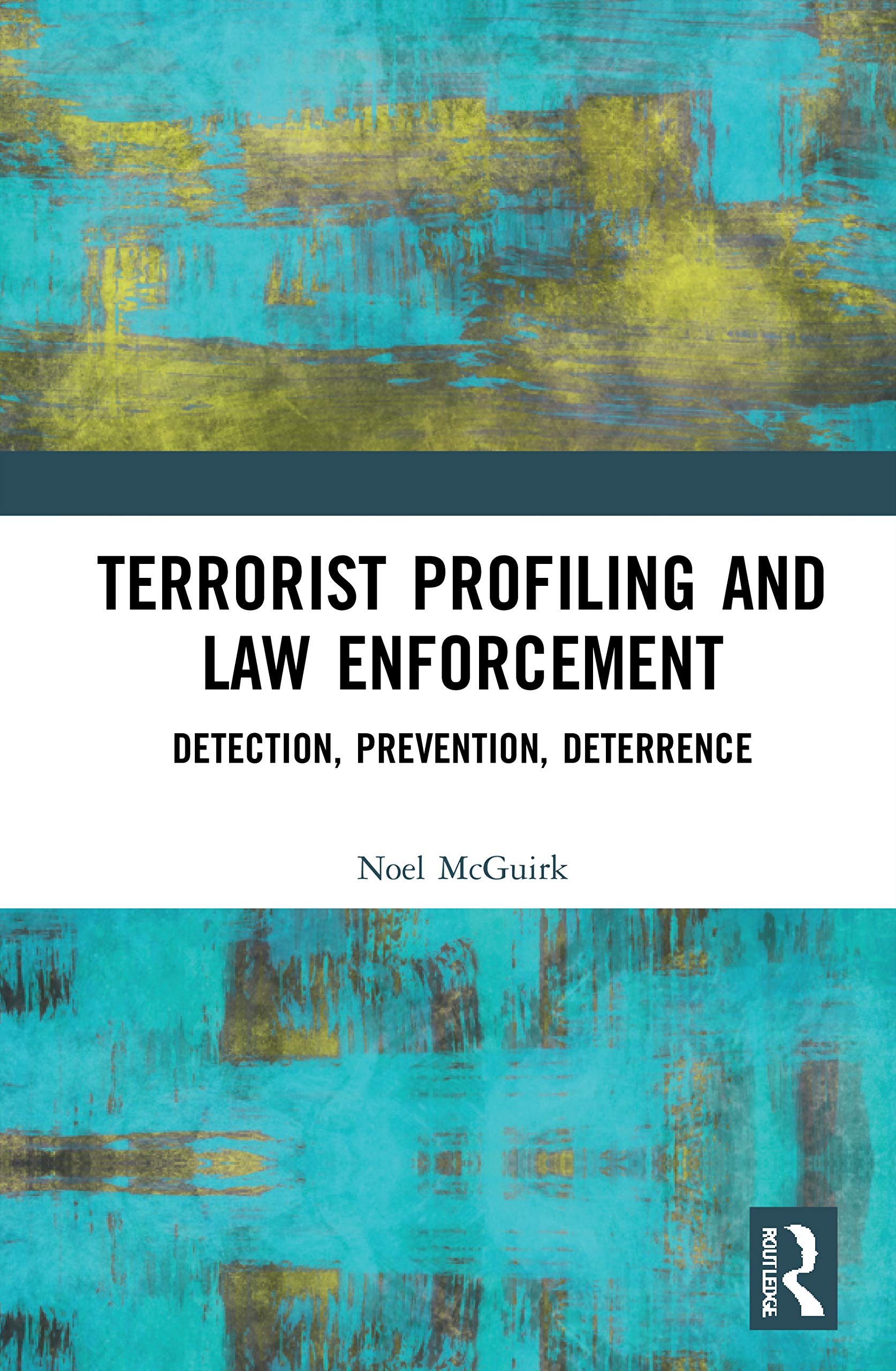 Terrorist Profiling and Law Enforcement: Detection, Prevention, Deterrence,New
