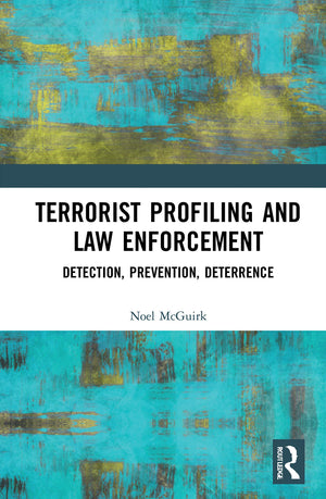 Terrorist Profiling and Law Enforcement: Detection, Prevention, Deterrence,New