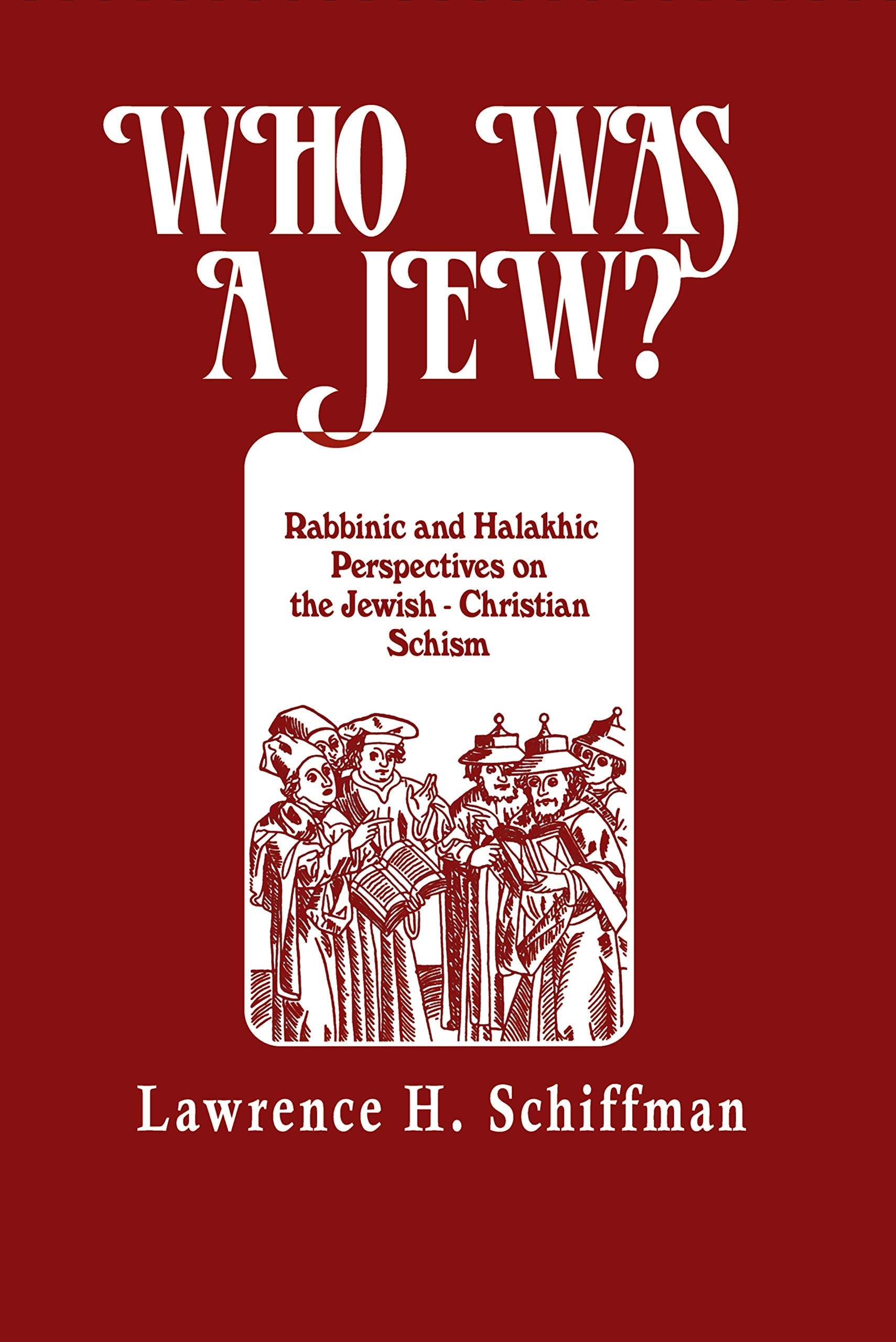 Who Was a Jew?: Rabbinic and Halakhic Perspectives on the Jewish Christian Schism