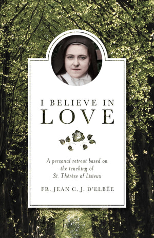 I Believe in Love: A Personal Retreat Based on the Teaching of St. Th?r?se of Lisieux,Used
