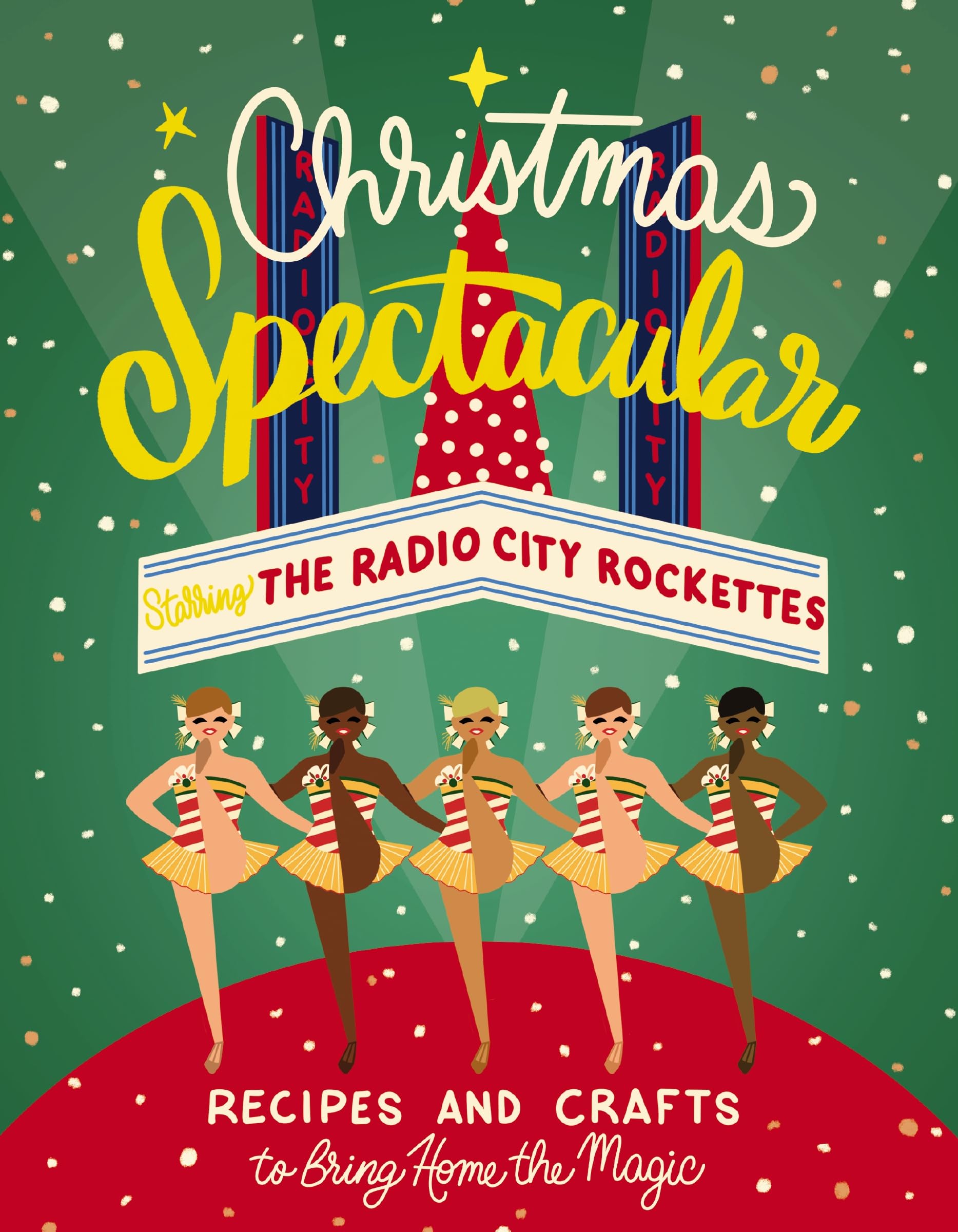 Christmas Spectacular Starring The Radio City Rockettes: Recipes And Crafts To Bring Home The Magic