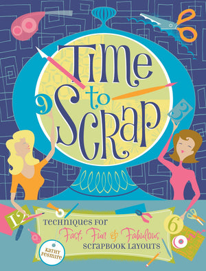 Time to Scrap: Techniques for Fast, Fun and Fabulous Scrapbook Layouts,Used