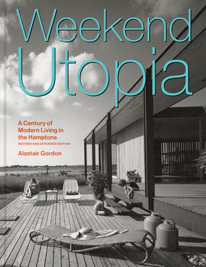 Weekend Utopia Revised And Expanded Edition: A Century Of Modern Living In The Hamptons