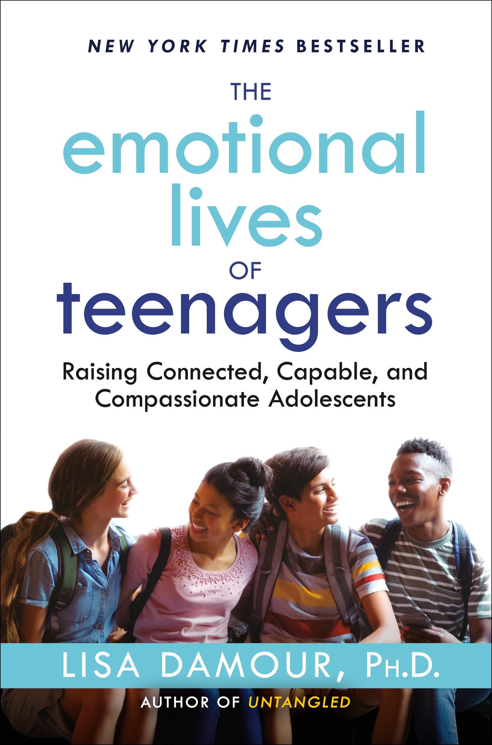 The Emotional Lives Of Teenagers: Raising Connected, Capable, And Compassionate Adolescents,New