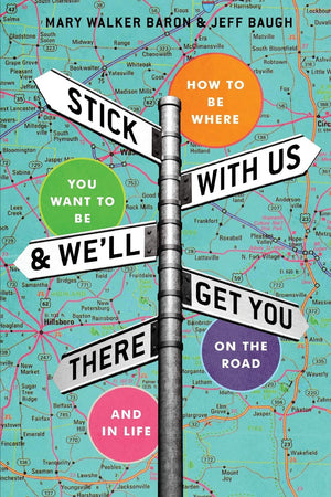 Stick With Us And We'll Get You There: How To Be Where You Want To Be On The Road And In Life,Used