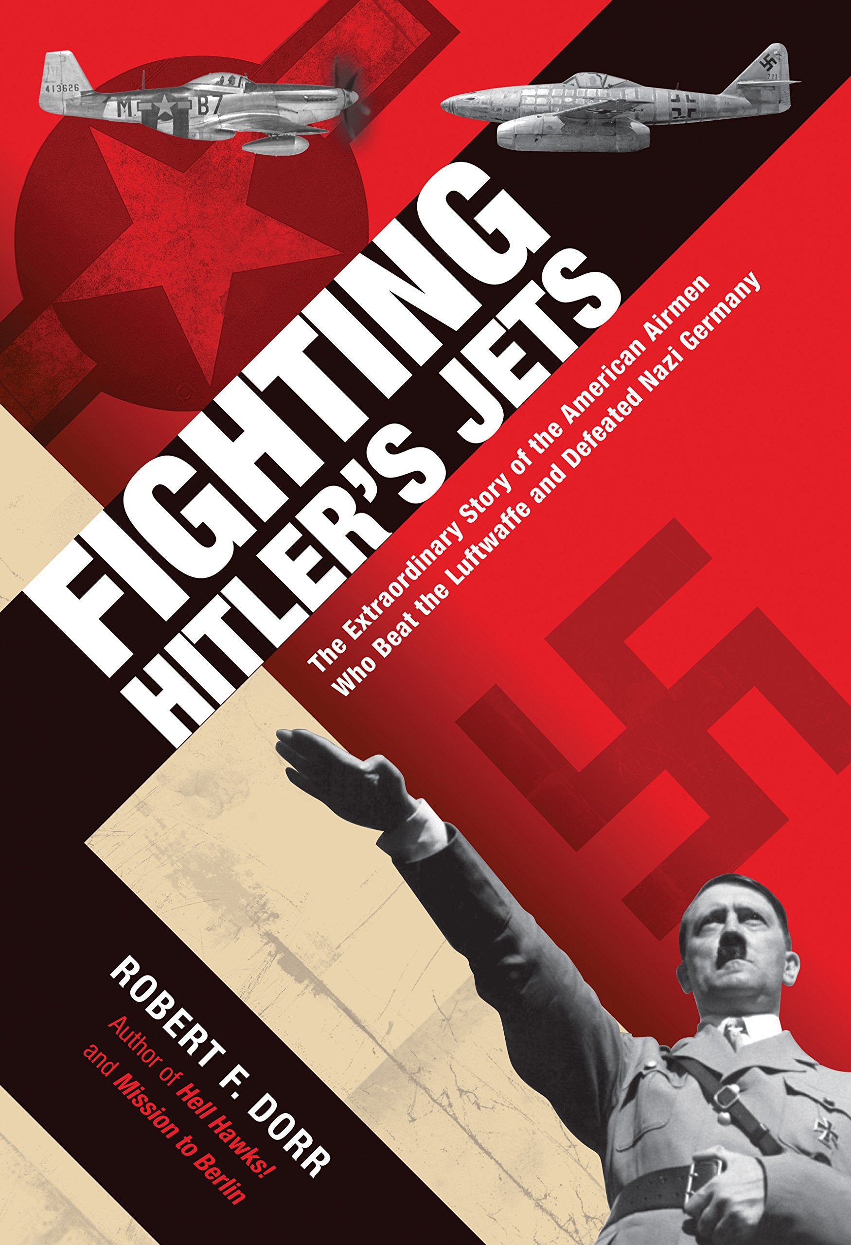 Fighting Hitler'S Jets: The Extraordinary Story Of The American Airmen Who Beat The Luftwaffe And Defeated Nazi Germany