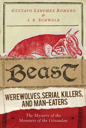 Beast: Werewolves, Serial Killers, and ManEaters: The Mystery of the Monsters of the Gvaudan,Used