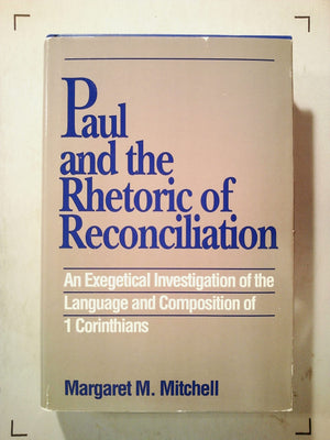 Paul And The Rhetoric Of Reconciliation: An Exegetical Investigation Of The Language And Composition Of 1 Corinthians,New