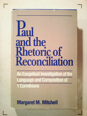 Paul And The Rhetoric Of Reconciliation: An Exegetical Investigation Of The Language And Composition Of 1 Corinthians