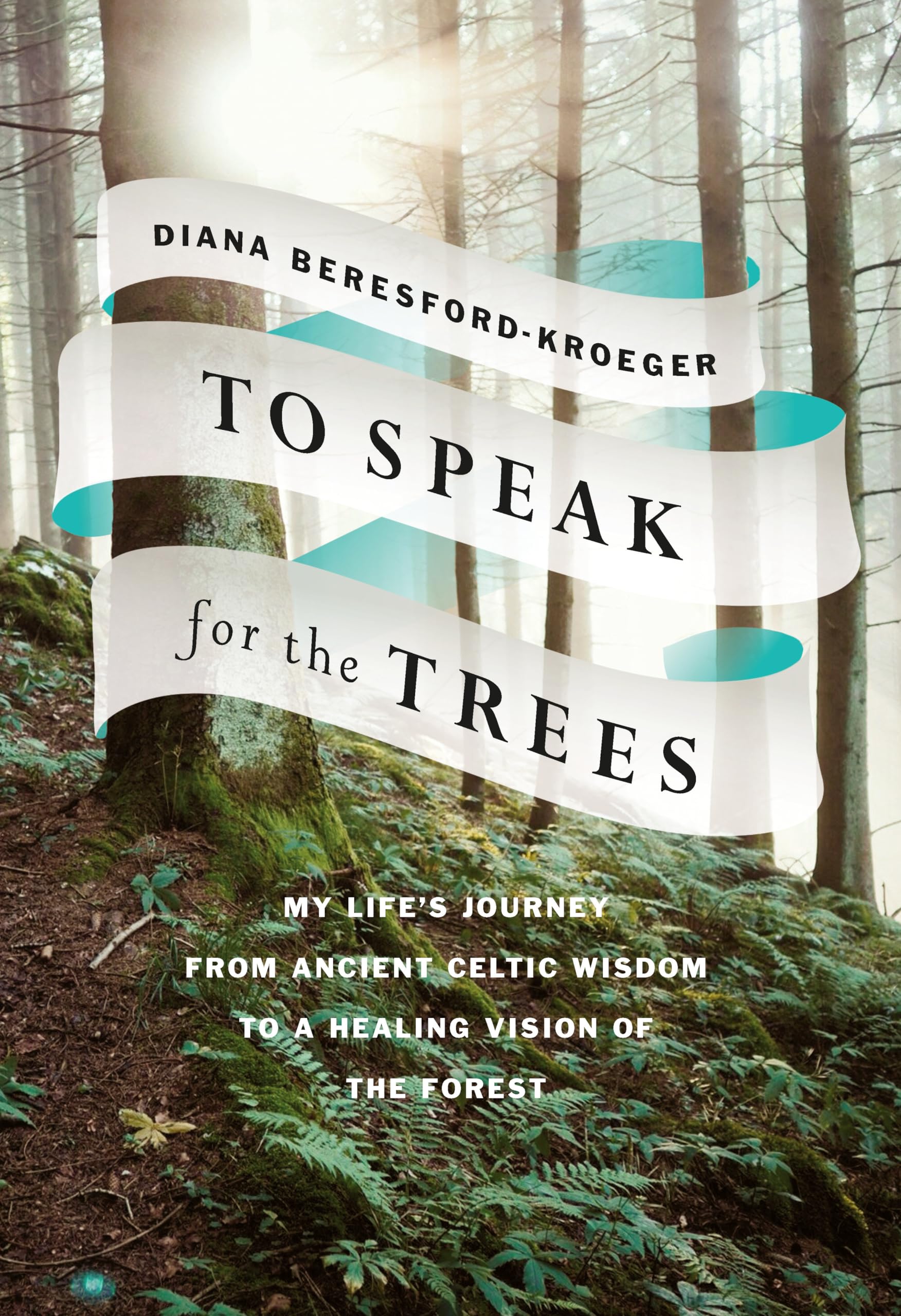 To Speak for the Trees: My Life's Journey from Ancient Celtic Wisdom to a Healing Vision of the Forest,New