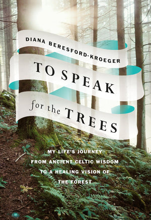 To Speak for the Trees: My Life's Journey from Ancient Celtic Wisdom to a Healing Vision of the Forest,New