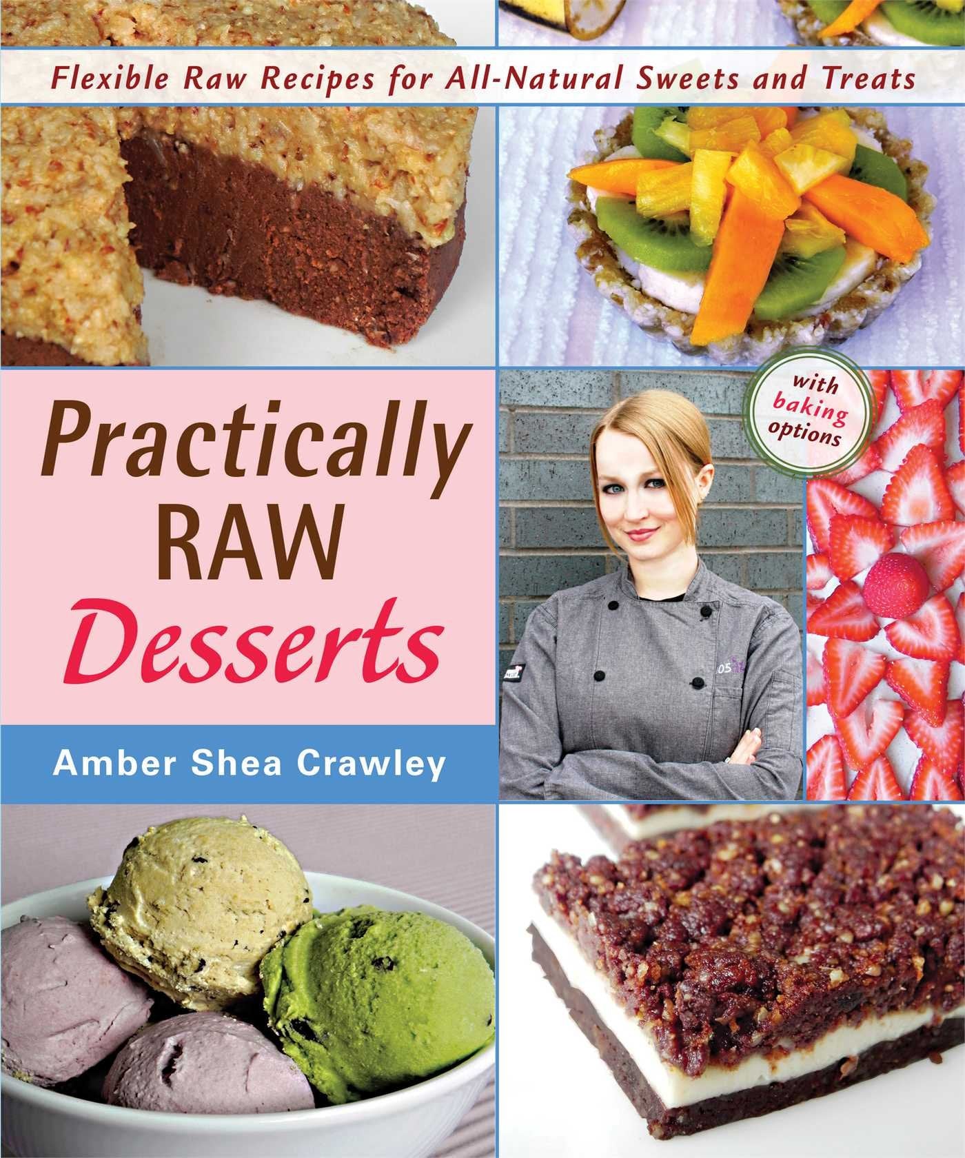 Practically Raw Desserts: Flexible Recipes for AllNatural Sweets and Treats
