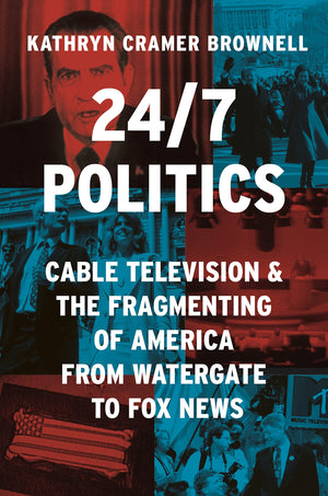 24/7 Politics: Cable Television And The Fragmenting Of America From Watergate To Fox News (Politics And Society In Modern Americ,Used