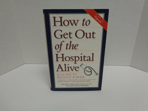 How to Get Out of the Hospital Alive: A Guide to Patient Power,Used