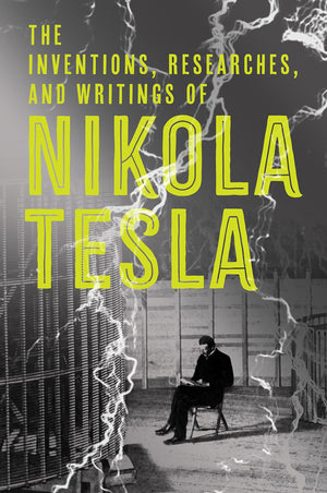 The Inventions, Researches, and Writings of Nikola Tesla,New