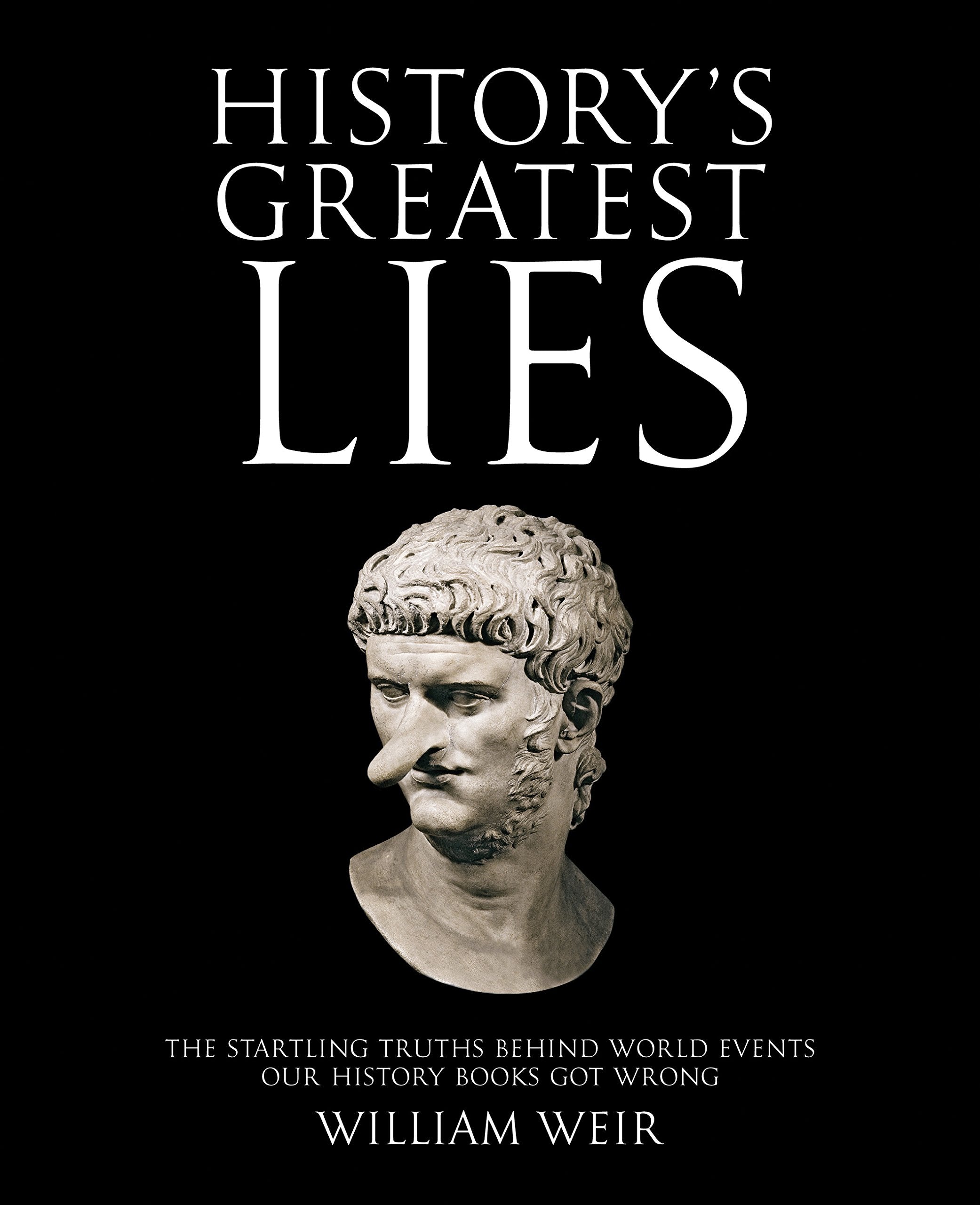 History s Greatest Lies: The Startling Truths Behind World Events our History Books Got Wrong