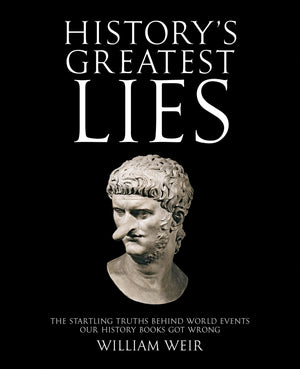 History s Greatest Lies: The Startling Truths Behind World Events our History Books Got Wrong
