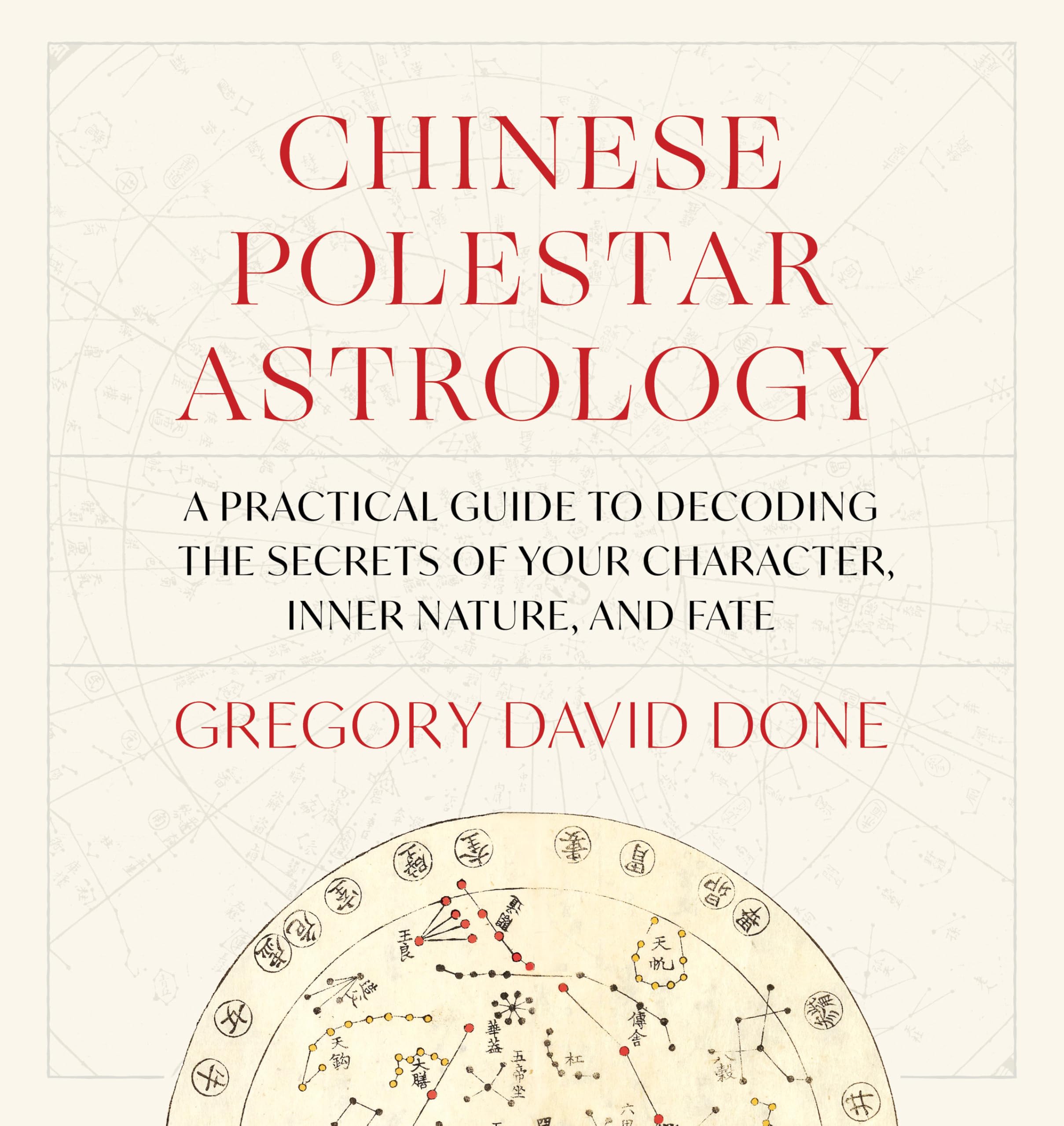 Chinese Polestar Astrology: A Practical Guide To Decoding The Secrets Of Your Character, Inner Nature, And Fate