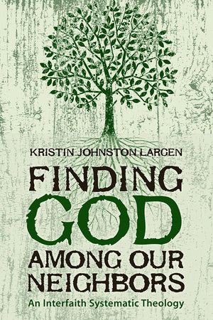 Finding God among Our Neighbors: An Interfaith Systematic Theology,Used