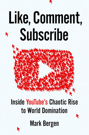 Like, Comment, Subscribe: Inside Youtubes Chaotic Rise To World Domination,New