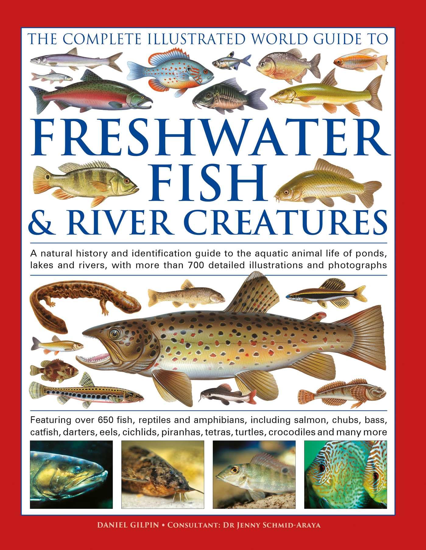 The Freshwater Fish And River Creatures, Complete Illustrated World Guide To: A Natural History And Identification Guide To The