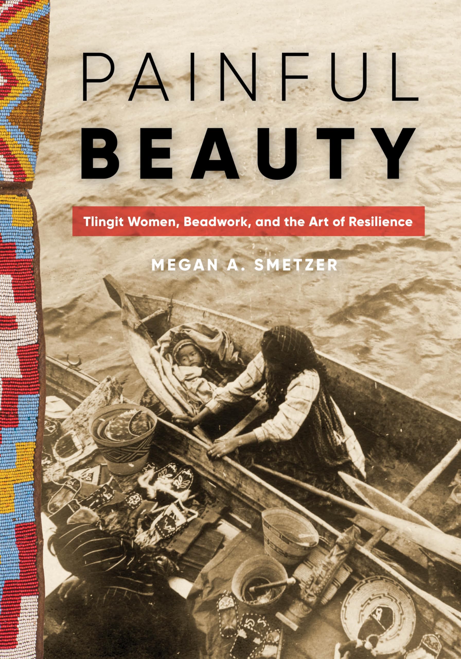 Painful Beauty: Tlingit Women, Beadwork, and the Art of Resilience (Native Art of the Pacific Northwest: A Bill Holm Center),New