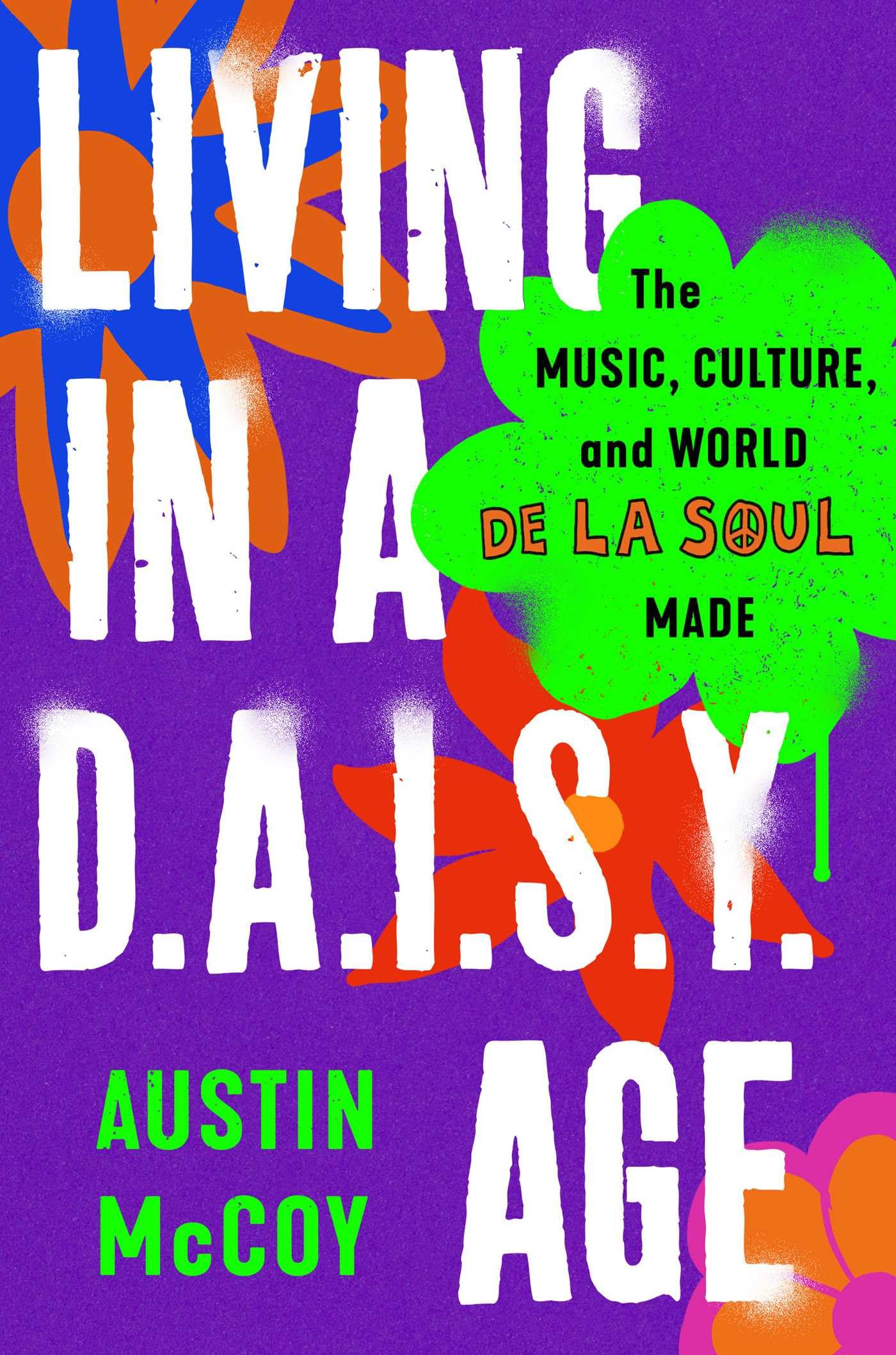 Living In A D.A.I.S.Y. Age: The Music, Culture, And World De La Soul Made