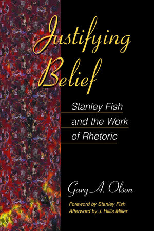 Justifying Belief: Stanley Fish and the Work of Rhetoric,Used