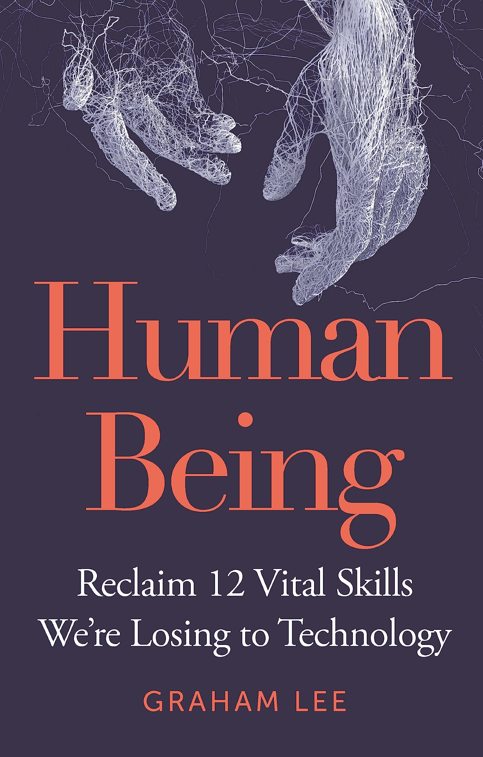 Human Being: Reclaim 12 Vital Skills Were Losing to Technology,New