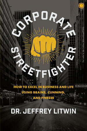 Corporate Streetfighter: How To Excel In Business And Life Using Brains, Cunning, And Finesse