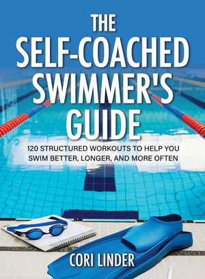 The SelfCoached SwimmerS Guide: 120 Structured Workouts To Help You Swim Better, Longer, And More Often