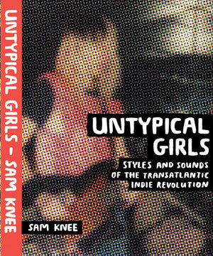 Untypical Girls: Styles And Sounds Of The Transatlantic Indie Revolution