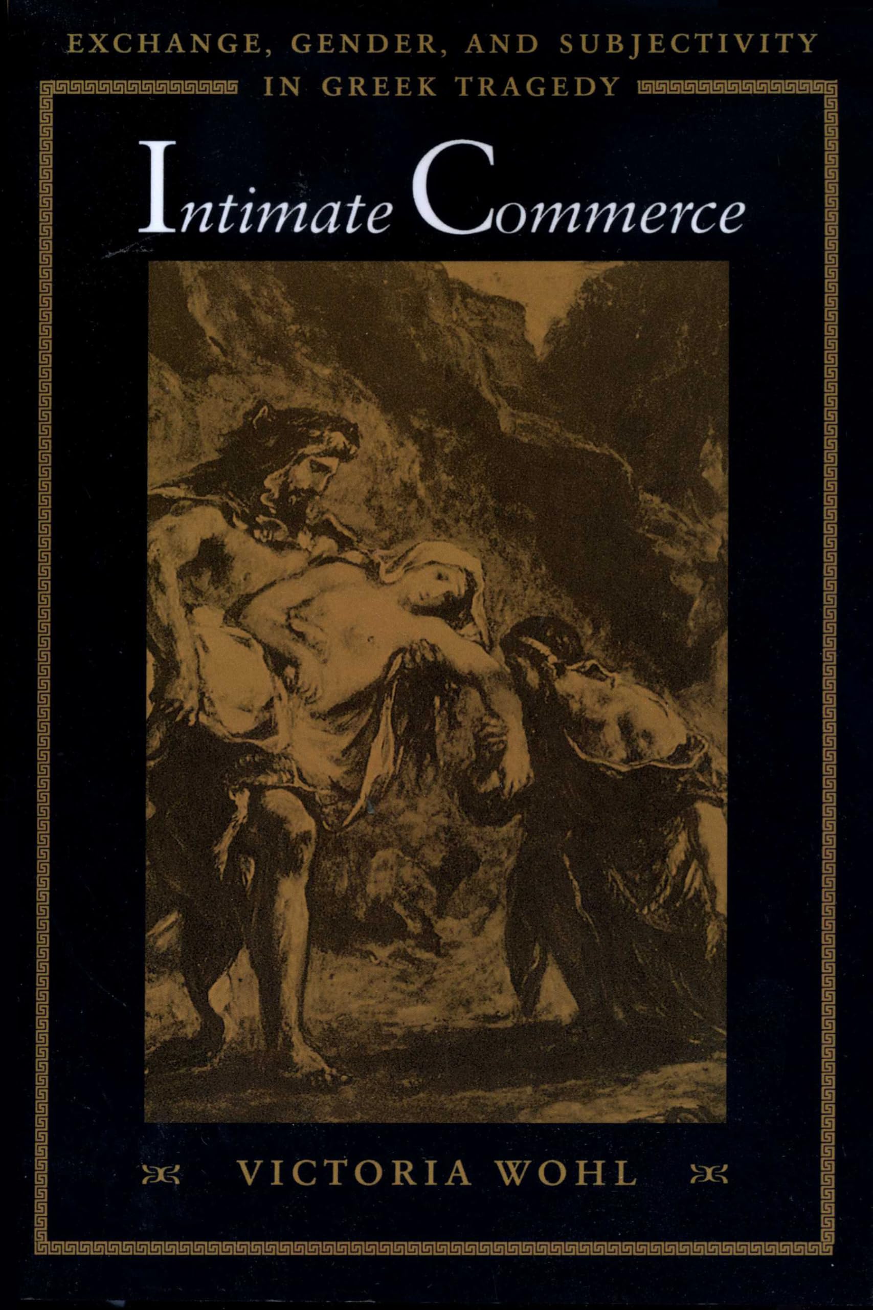 Intimate Commerce: Exchange, Gender, And Subjectivity In Greek Tragedy,New