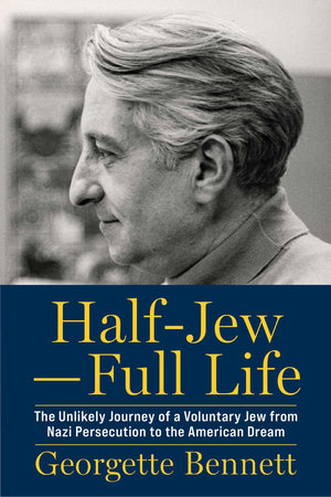 HalfJewFull Life: The Unlikely Journey Of A Voluntary Jew From Nazi Persecution To The American Dream